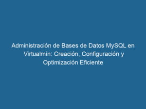administracion-de-bases-de-datos-mysql-en-virtualmin-creacion-configuracion-y-optimizacion-eficiente-3-7283527