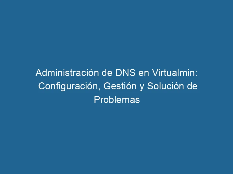 DNS-Administration-in-VirtualMin-Configuration-Management-and-Problem-Solving-3-1819522
