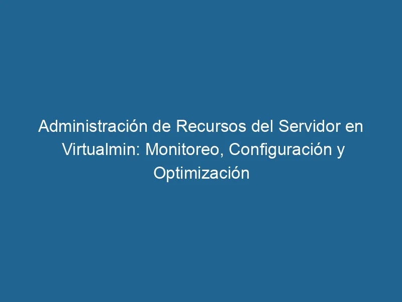 server-resource-management-in-virtualmin-monitoring-configuration-and-optimization-3-9990418