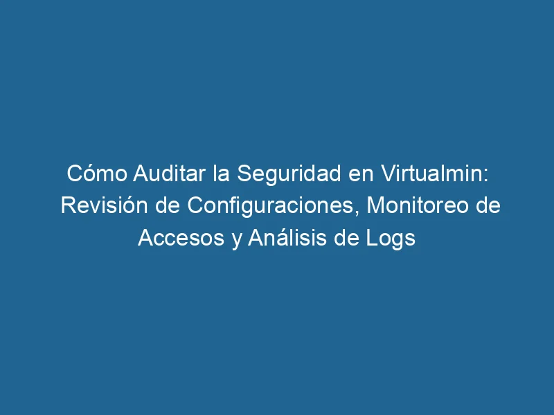 How-to-audit-security-in-virtualmin-review-of-configurations-access-monitoring-and-log-analysis-3-8089313