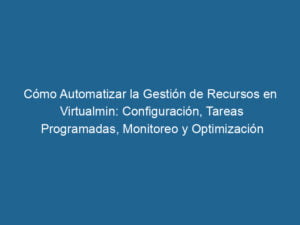 como-automatizar-la-gestion-de-recursos-en-virtualmin-configuracion-tareas-programadas-monitoreo-y-optimizacion-de-rendimiento-3-1394018