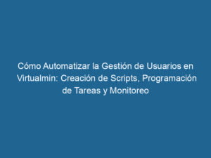 como-automatizar-la-gestion-de-usuarios-en-virtualmin-creacion-de-scripts-programacion-de-tareas-y-monitoreo-3-2116584