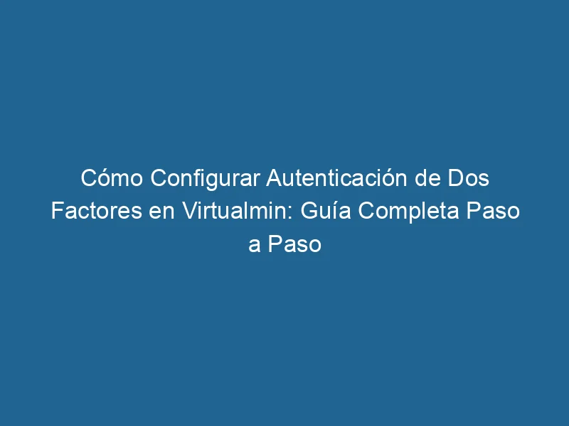 So konfigurieren Sie die Zwei-Faktor-Authentifizierung in VirtualMin. Komplette Schritt-für-Schritt-Anleitung 3-6097408