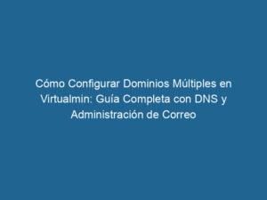 como-configurar-dominios-multiples-en-virtualmin-guia-completa-con-dns-y-administracion-de-correo-3-3535822