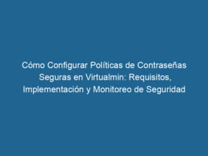 como-configurar-politicas-de-contrasenas-seguras-en-virtualmin-requisitos-implementacion-y-monitoreo-de-seguridad-3-3641774
