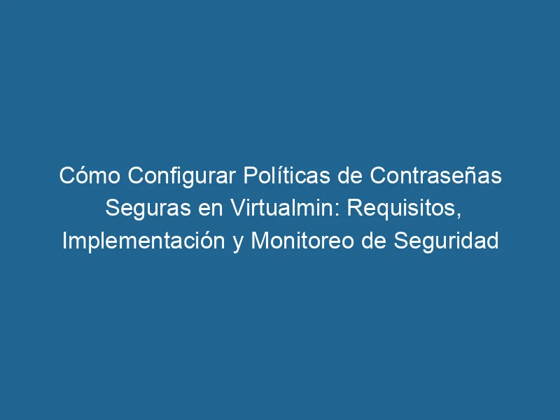 How-to-configure-secure-password-policies-in-virtualmin-requirements-implementation-and-security-monitoring-3-3641774