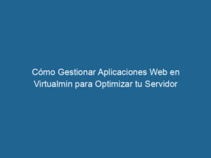 como-gestionar-aplicaciones-web-en-virtualmin-para-optimizar-tu-servidor-3-8866104