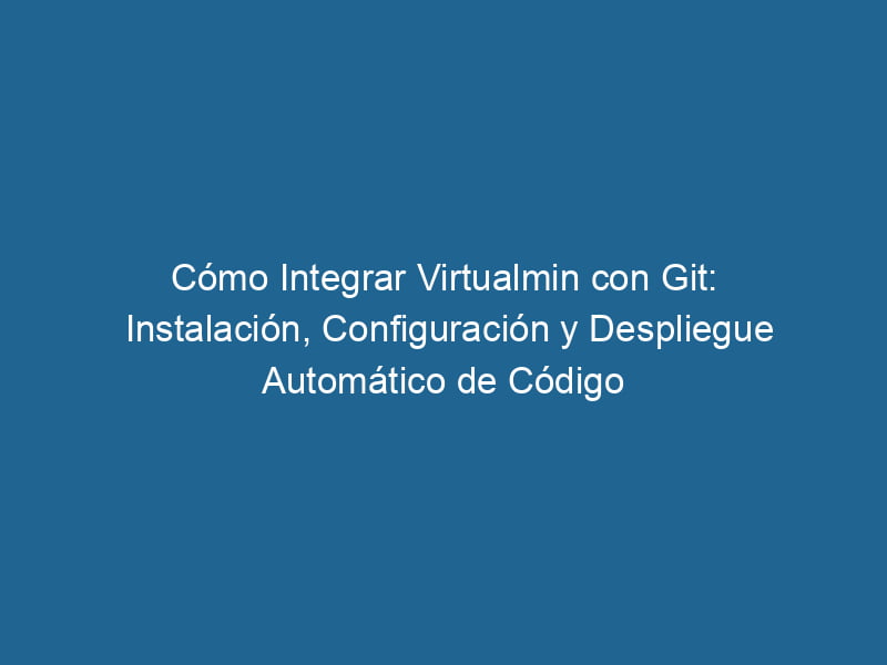 como-integrar-virtualmin-con-git-instalacion-configuracion-y-despliegue-automatico-de-codigo-3-1942893