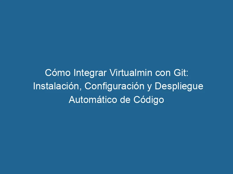 como-integrar-virtualmin-con-git-instalacion-configuracion-y-despliegue-automatico-de-codigo-3-1942893