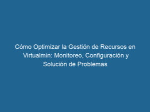 como-optimizar-la-gestion-de-recursos-en-virtualmin-monitoreo-configuracion-y-solucion-de-problemas-3-8420550