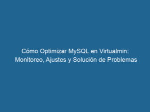 como-optimizar-mysql-en-virtualmin-monitoreo-ajustes-y-solucion-de-problemas-3-5075068
