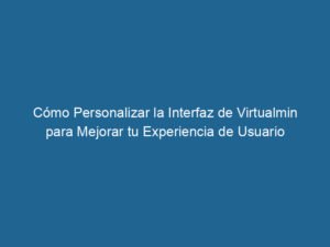 como-personalizar-la-interfaz-de-virtualmin-para-mejorar-tu-experiencia-de-usuario-3-6489891