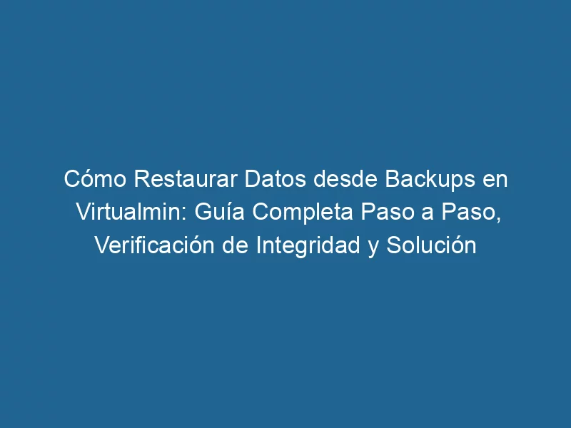 How-to-Restore-Data-from-Backups-in-VirtualMin-Complete-Step-by-Step-Guide-Integrity-Verification-and-Troubleshooting-3-9951625