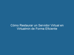 como-restaurar-un-servidor-virtual-en-virtualmin-de-forma-eficiente-3-8890633