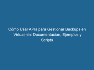 como-usar-apis-para-gestionar-backups-en-virtualmin-documentacion-ejemplos-y-scripts-3-8653654