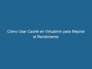 como-usar-cache-en-virtualmin-para-mejorar-el-rendimiento-3-6535388