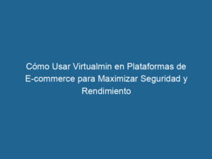como-usar-virtualmin-en-plataformas-de-e-commerce-para-maximizar-seguridad-y-rendimiento-3-9455789