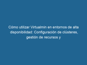 como-utilizar-virtualmin-en-entornos-de-alta-disponibilidad-configuracion-de-clusteres-gestion-de-recursos-y-monitoreo-3-8899953