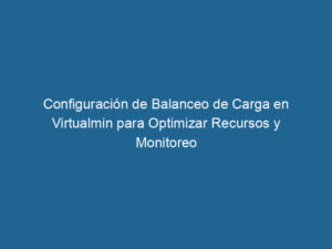 configuracion-de-balanceo-de-carga-en-virtualmin-para-optimizar-recursos-y-monitoreo-3-4139713