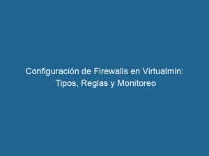 configuracion-de-firewalls-en-virtualmin-tipos-reglas-y-monitoreo-3-8107681