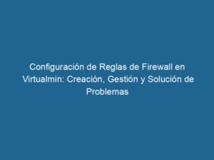 configuracion-de-reglas-de-firewall-en-virtualmin-creacion-gestion-y-solucion-de-problemas-3-3384685