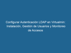 configurar-autenticacion-ldap-en-virtualmin-instalacion-gestion-de-usuarios-y-monitoreo-de-accesos-3-1618849