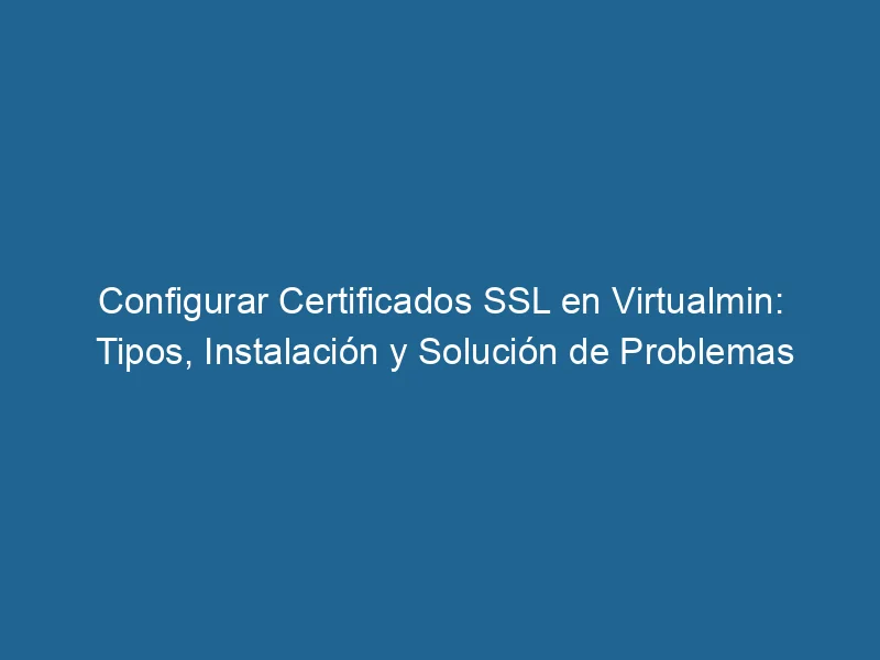 configurar-certificados-ssl-en-virtualmin-tipos-instalacion-y-solucion-de-problemas-3-3013202
