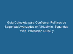 guia-completa-para-configurar-politicas-de-seguridad-avanzadas-en-virtualmin-seguridad-web-proteccion-ddos-y-firewalls-3-5881592