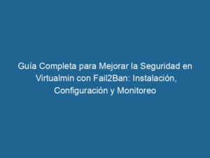 guia-completa-para-mejorar-la-seguridad-en-virtualmin-con-fail2ban-instalacion-configuracion-y-monitoreo-3-2504880