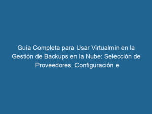 guia-completa-para-usar-virtualmin-en-la-gestion-de-backups-en-la-nube-seleccion-de-proveedores-configuracion-e-integracion-3-9376280