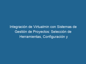 integracion-de-virtualmin-con-sistemas-de-gestion-de-proyectos-seleccion-de-herramientas-configuracion-y-monitoreo-eficaz-3-4444484