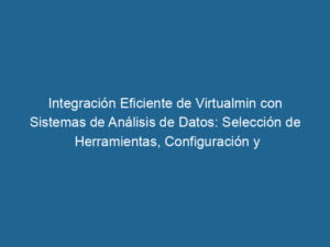 integracion-eficiente-de-virtualmin-con-sistemas-de-analisis-de-datos-seleccion-de-herramientas-configuracion-y-gestion-de-resultados-3-2340979