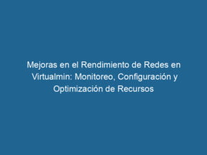 mejoras-en-el-rendimiento-de-redes-en-virtualmin-monitoreo-configuracion-y-optimizacion-de-recursos-3-5927027