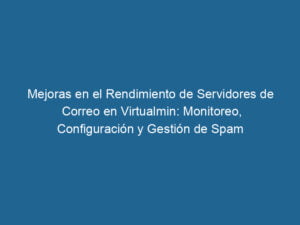 mejoras-en-el-rendimiento-de-servidores-de-correo-en-virtualmin-monitoreo-configuracion-y-gestion-de-spam-3-6250094