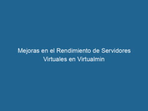 mejoras-en-el-rendimiento-de-servidores-virtuales-en-virtualmin-3-7919929