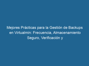 mejores-practicas-para-la-gestion-de-backups-en-virtualmin-frecuencia-almacenamiento-seguro-verificacion-y-restauracion-3-8776091