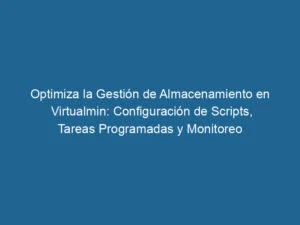 optimiza-la-gestion-de-almacenamiento-en-virtualmin-configuracion-de-scripts-tareas-programadas-y-monitoreo-3-6337198